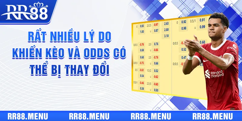 Rất nhiều lý do khiến kèo và odds có thể bị thay đổi