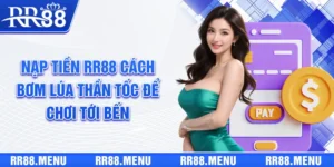 Nạp Tiền RR88 | Cách “Bơm Lúa” Thần Tốc Để Chơi Tới Bến