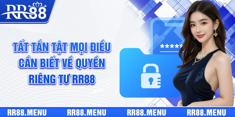 Tất tần tật mọi điều cần biết về quyền riêng tư RR88