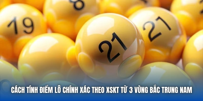 Cách tính điểm lô chính xác theo XSKT từ 3 vùng Bắc Trung Nam