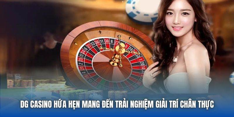 DG Casino hứa hẹn mang đến trải nghiệm giải trí chân thực